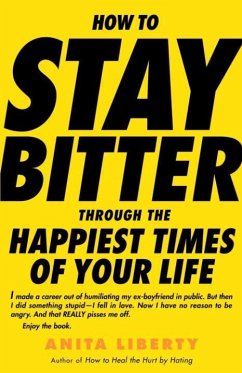 How to Stay Bitter Through the Happiest Times of Your Life (eBook, ePUB) - Liberty, Anita