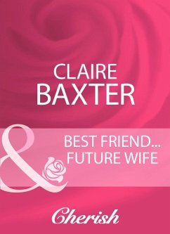 Best Friend...Future Wife (eBook, ePUB) - Baxter, Claire