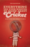 Everything You Ever Wanted to Know About Cricket But Were too Afraid to Ask (eBook, ePUB)