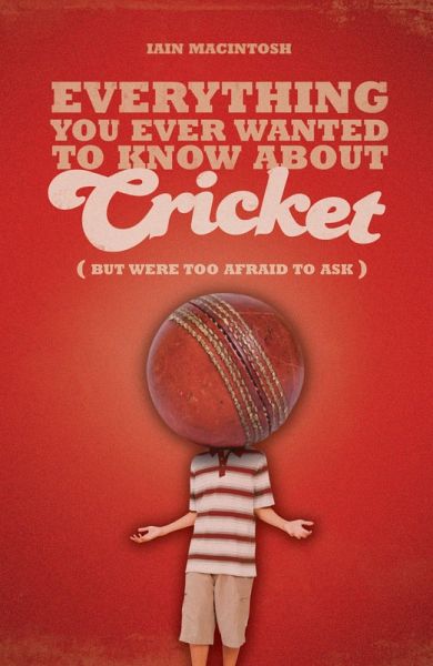 Everything You Ever Wanted to Know About Cricket But Were too Afraid to Ask (eBook, ePUB) Everything You Ever Wanted to Know About Cricket But Were too Afraid to Ask (eBook, ePUB)