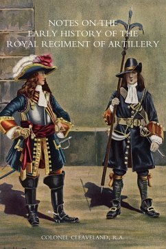 Notes on the Early History of the Royal Regiment of Artillery (eBook, PDF) - Cleaveland, Colonel