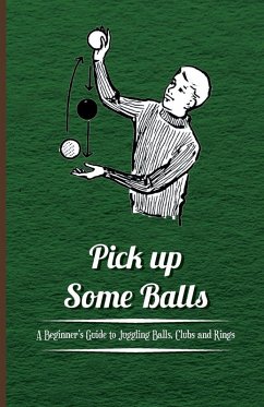 Pick Up Some Balls - A Beginner's Guide to Juggling Balls, Clubs and Rings (eBook, ePUB) - Anon