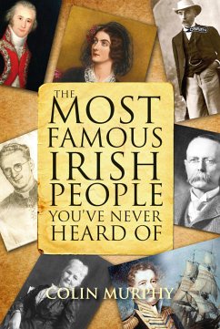 The Most Famous Irish People You've Never Heard Of (eBook, ePUB) - Murphy, Colin