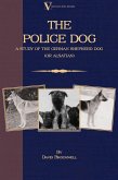 The Police Dog: A Study Of The German Shepherd Dog (or Alsatian) (eBook, ePUB) The Police Dog: A Study Of The German Shepherd Dog (or Alsatian) (eBook, ePUB)