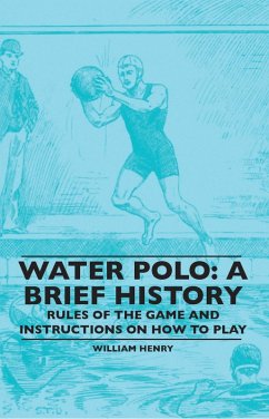 Water Polo: A Brief History, Rules of the Game and Instructions on How to Play (eBook, ePUB) - Henry, William