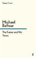 The Kaiser and His Times - Balfour, Michael