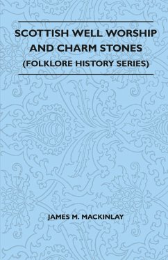 Scottish Well Worship and Charm Stones (Folklore History Series) (eBook, ePUB) - Mackinlay, James M.
