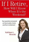 If I Retire, How Will I Know When It's the Weekend? (eBook, ePUB)