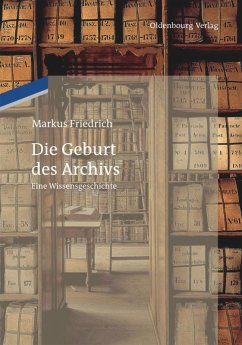 Die Geburt des Archivs - Friedrich, Markus