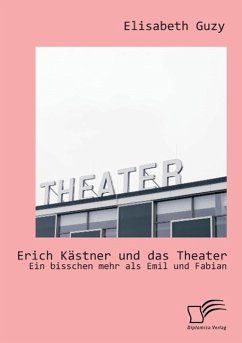 Erich Kästner und das Theater: Ein bisschen mehr als Emil und Fabian - Guzy, Elisabeth