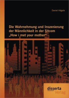 Die Wahrnehmung und Inszenierung der Männlichkeit in der Sitcom 