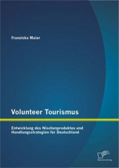 Volunteer Tourismus: Entwicklung des Nischenproduktes und Handlungsstrategien für Deutschland - Maier, Franziska