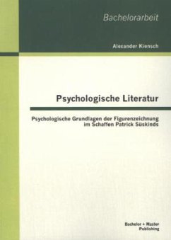 Psychologische Literatur: Psychologische Grundlagen der Figurenzeichnung im Schaffen Patrick Süskinds - Kiensch, Alexander