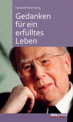 Kardinal Franz König: Gedanken für ein erfülltes Leben - König, Franz