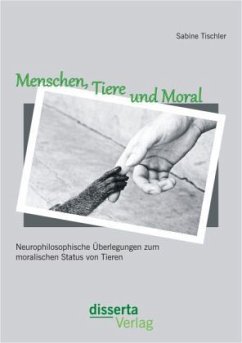 Menschen, Tiere und Moral: Neurophilosophische Überlegungen zum moralischen Status von Tieren - Tischler, Sabine