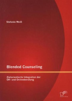Blended Counseling: Zielorientierte Integration der Off- und Onlineberatung - Weiß, Stefanie