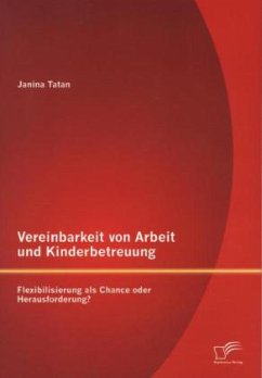 Vereinbarkeit von Arbeit und Kinderbetreuung: Flexibilisierung als Chance oder Herausforderung? - Tatan, Janina