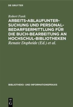 Arbeitsablaufuntersuchung und Personalbedarfsermittlung für die Buchbearbeitung an Hochschulbibliotheken - Funk, Robert