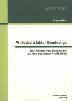 Wirtschaftsfaktor Bundesliga: Der Einfluss von Stakeholder auf den deutschen Profifußball - Weber, Jürgen