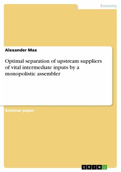 Optimal separation of upstream suppliers of vital intermediate inputs by a monopolistic assembler (eBook, PDF) - Max, Alexander