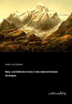 Berg- und Gletscherreisen in den österreichischen Hochalpen - Ruthner, Anton von