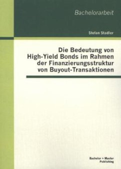 Die Bedeutung von High-Yield Bonds im Rahmen der Finanzierungsstruktur von Buyout-Transaktionen - Stadler, Stefan