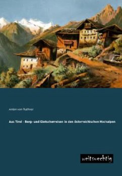 Aus Tirol - Berg- und Gletscherreisen in den österreichischen Hochalpen - Ruthner, Anton von