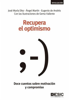 Recupera el optimismo : doce cuentos sobre motivación y compromiso - Andrés Rivero, Eugenio de; Díez Díez, José María; Martín Ginard, Ángel