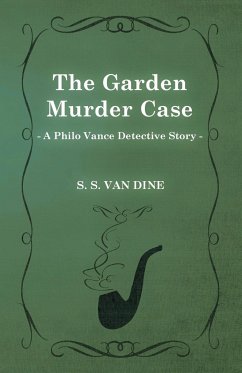 The Garden Murder Case (a Philo Vance Detective Story) - Dine, S. S. Van