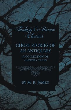 Ghost Stories of an Antiquary - A Collection of Ghostly Tales (Fantasy and Horror Classics) - James, M. R.