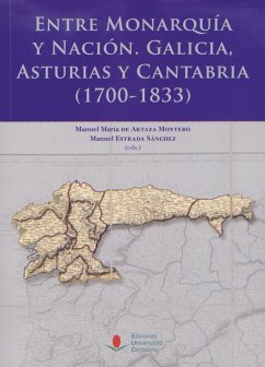 Entre monarquía y nación : Galicia, Asturias y Cantabria, 1700-1833 - Baró Pazos, Juan