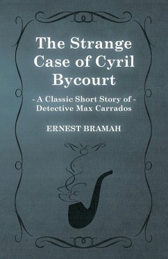 The Strange Case of Cyril Bycourt (A Classic Short Story of Detective Max Carrados) - Bramah, Ernest
