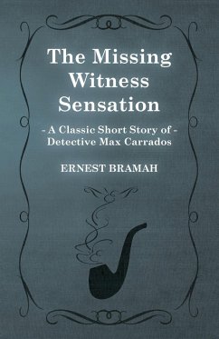 The Missing Witness Sensation (A Classic Short Story of Detective Max Carrados) - Bramah, Ernest