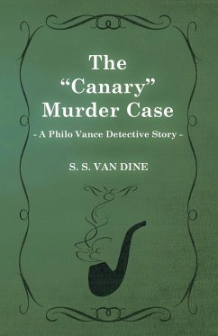 The Canary Murder Case (a Philo Vance Detective Story) - Dine, S. S. Van