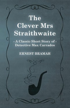 The Clever Mrs Straithwaite (A Classic Short Story of Detective Max Carrados) - Bramah, Ernest