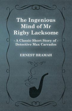 The Ingenious Mind of Mr Rigby Lacksome (A Classic Short Story of Detective Max Carrados) - Bramah, Ernest