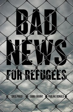 Bad News for Refugees - Philo, Greg; Briant, Emma; Donald, Pauline