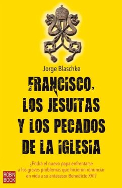 Francisco, Los Jesuitas Y Los Pecados de la Iglesia - Blaschke, Jorge