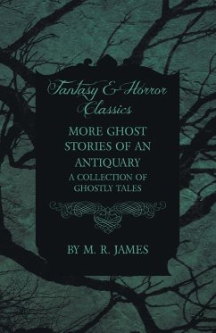 More Ghost Stories of an Antiquary - A Collection of Ghostly Tales (Fantasy and Horror Classics) - James, M. R.