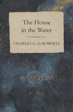 The House in the Water - Roberts, Charles G. D.