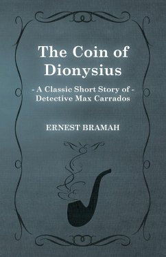 The Coin of Dionysius (A Classic Short Story of Detective Max Carrados) - Bramah, Ernest