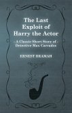 The Last Exploit of Harry the Actor (A Classic Short Story of Detective Max Carrados)
