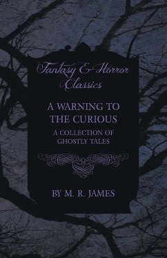 A Warning to the Curious - A Collection of Ghostly Tales (Fantasy and Horror Classics) - James, M. R.