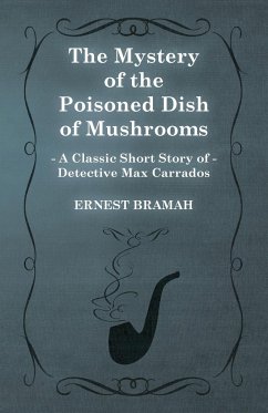 The Mystery of the Poisoned Dish of Mushrooms (A Classic Short Story of Detective Max Carrados) - Bramah, Ernest