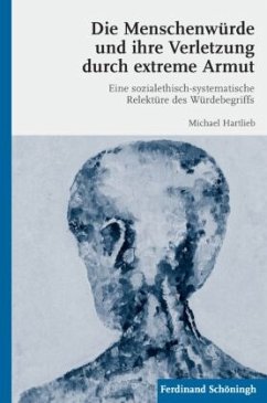 Die Menschenwürde und ihre Verletzung durch extreme Armut - Hartlieb, Michael