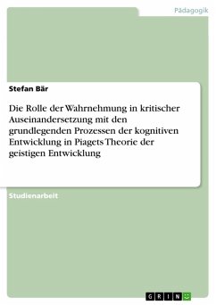 Die Rolle der Wahrnehmung in kritischer Auseinandersetzung mit den grundlegenden Prozessen der kognitiven Entwicklung in Piagets Theorie der geistigen Entwicklung (eBook, ePUB)