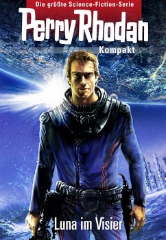 Luna im Visier / Perry Rhodan - Kompakt Bd.1 (eBook, ePUB) - Eschbach, Andreas; Montillon, Christian; Herren, Marc A.; Perplies, Bernd