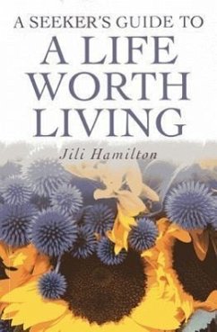 A Seeker's Guide to a Life Worth Living - Hamilton, Jili