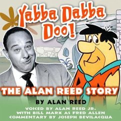 Yabba Dabba Doo!: The Alan Reed Story - Reed, Alan; Ohmart, Ben