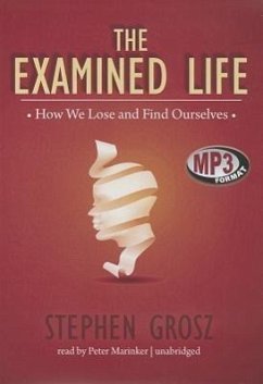 The Examined Life: How We Lose and Find Ourselves - Grosz, Stephen